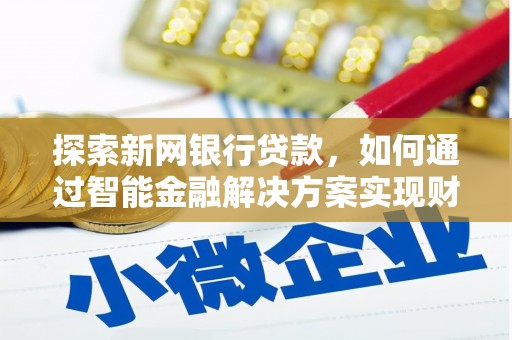 大竹探索新网银行贷款，如何通过智能金融解决方案实现财富增长