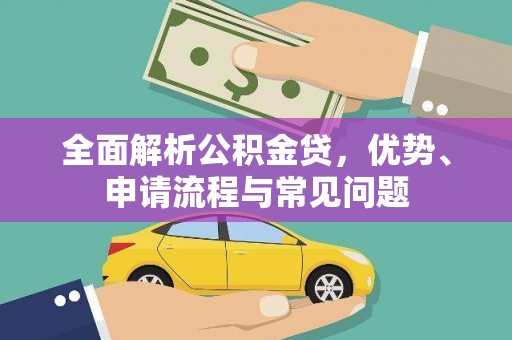 大竹全面解析公积金贷，优势、申请流程与常见问题