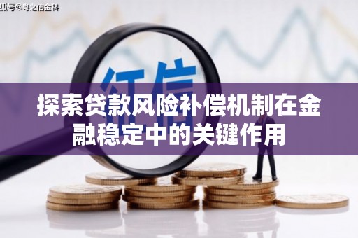 大竹探索贷款风险补偿机制在金融稳定中的关键作用