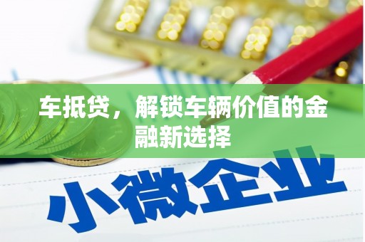 大竹车抵贷，解锁车辆价值的金融新选择