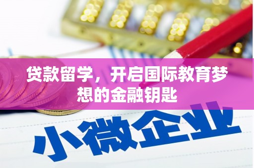 大竹贷款留学，开启国际教育梦想的金融钥匙