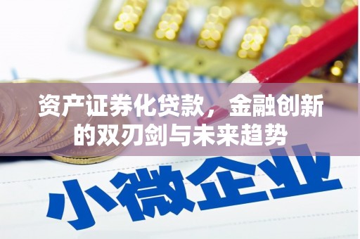 大竹资产证券化贷款，金融创新的双刃剑与未来趋势