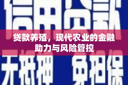大竹贷款养殖，现代农业的金融助力与风险管控