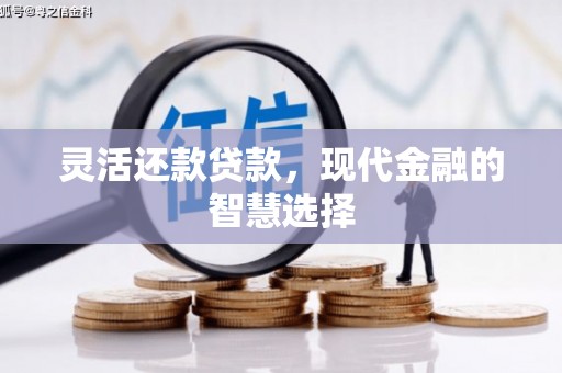 大竹灵活还款贷款，现代金融的智慧选择