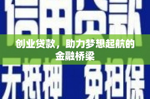 大竹创业贷款，助力梦想起航的金融桥梁