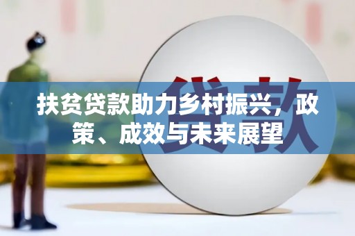 大竹扶贫贷款助力乡村振兴，政策、成效与未来展望