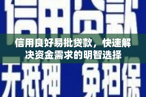 大竹信用良好易批贷款，快速解决资金需求的明智选择