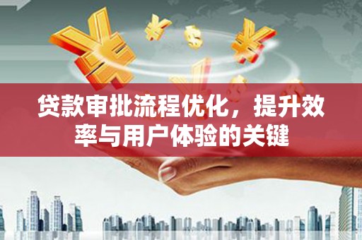 大竹贷款审批流程优化，提升效率与用户体验的关键