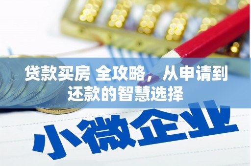 大竹贷款买房 全攻略，从申请到还款的智慧选择