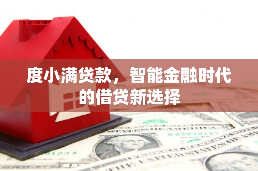 大竹度小满贷款，智能金融时代的借贷新选择