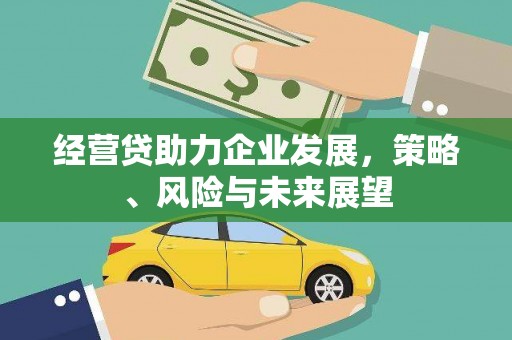 大竹经营贷助力企业发展，策略、风险与未来展望