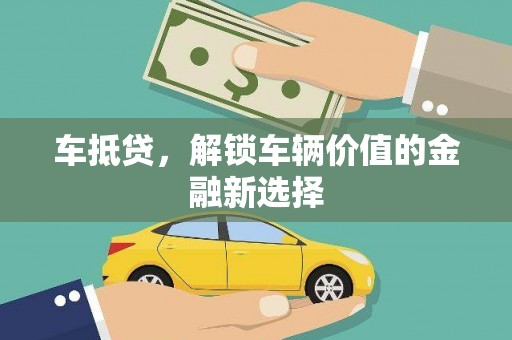大竹车抵贷，解锁车辆价值的金融新选择