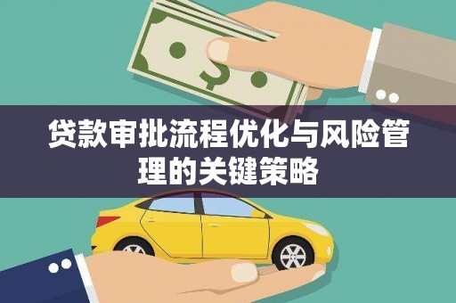 大竹贷款审批流程优化与风险管理的关键策略