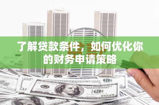 大竹了解贷款条件，如何优化你的财务申请策略