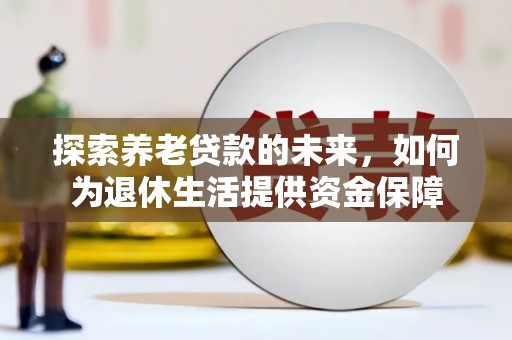 大竹探索养老贷款的未来，如何为退休生活提供资金保障