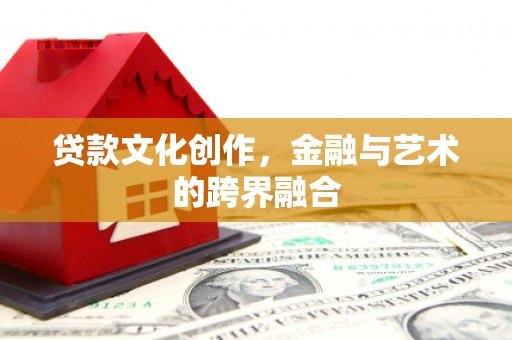 大竹贷款文化创作，金融与艺术的跨界融合