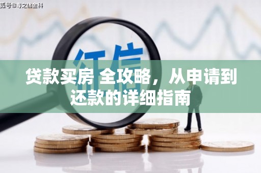 大竹贷款买房 全攻略，从申请到还款的详细指南