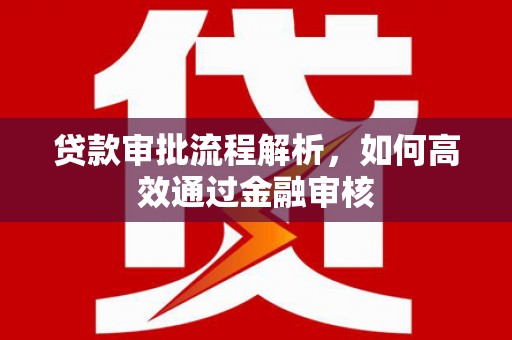 大竹贷款审批流程解析，如何高效通过金融审核
