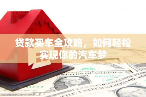大竹贷款买车全攻略，如何轻松实现你的汽车梦