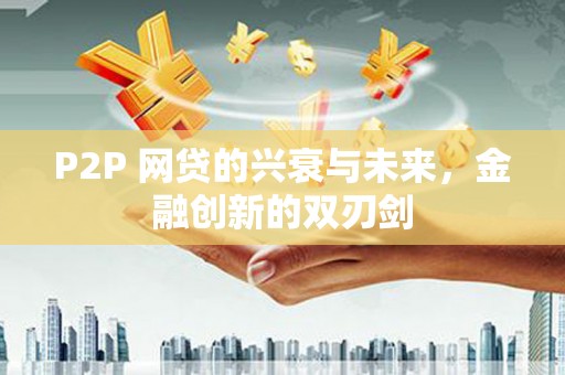 大竹P2P 网贷的兴衰与未来，金融创新的双刃剑