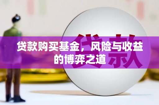 大竹贷款购买基金，风险与收益的博弈之道