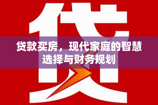 大竹贷款买房，现代家庭的智慧选择与财务规划