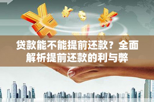 大竹贷款能不能提前还款？全面解析提前还款的利与弊