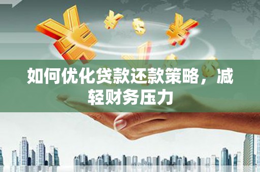 大竹如何优化贷款还款策略，减轻财务压力