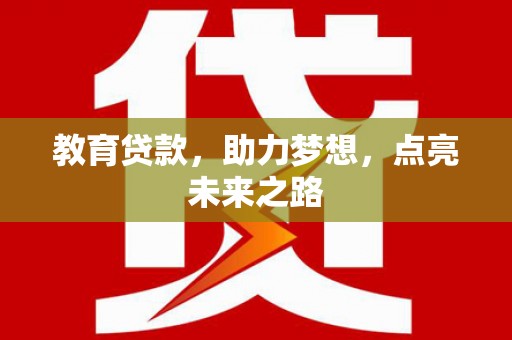 大竹教育贷款，助力梦想，点亮未来之路