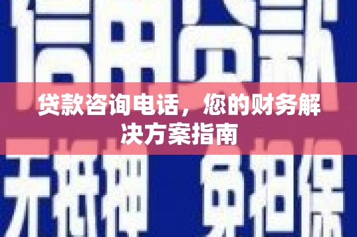 大竹贷款咨询电话，您的财务解决方案指南