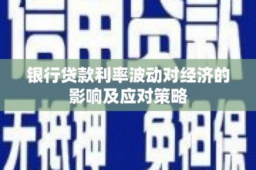 大竹银行贷款利率波动对经济的影响及应对策略