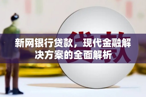大竹新网银行贷款，现代金融解决方案的全面解析