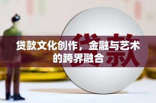 大竹贷款文化创作，金融与艺术的跨界融合