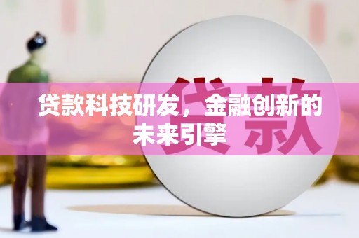 大竹贷款科技研发，金融创新的未来引擎