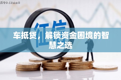大竹车抵贷，解锁资金困境的智慧之选