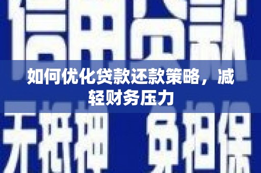 大竹如何优化贷款还款策略，减轻财务压力