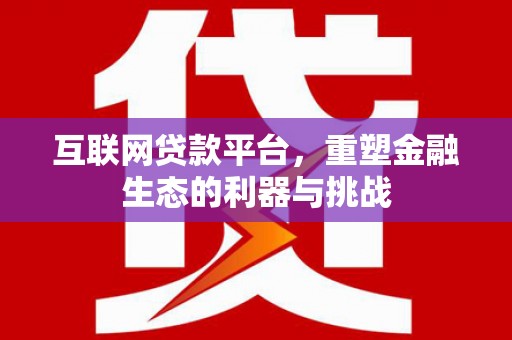 大竹互联网贷款平台，重塑金融生态的利器与挑战