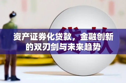 大竹资产证券化贷款，金融创新的双刃剑与未来趋势