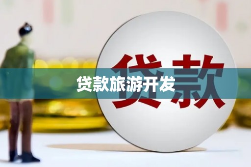 大竹贷款旅游开发