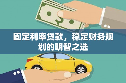 大竹固定利率贷款，稳定财务规划的明智之选