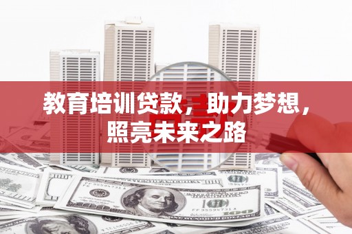 大竹教育培训贷款，助力梦想，照亮未来之路